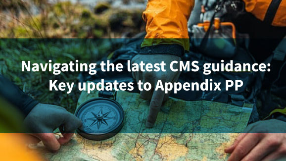 Navigating the latest CMS guidance—Key updates to Appx PP